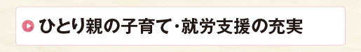 ひとり親の子育て・就労支援の充実