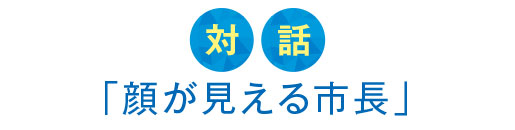 対話「顔が見える市長」