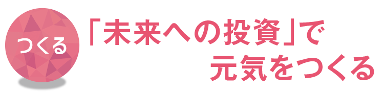【つくる】「未来への投資」で元気をつくる